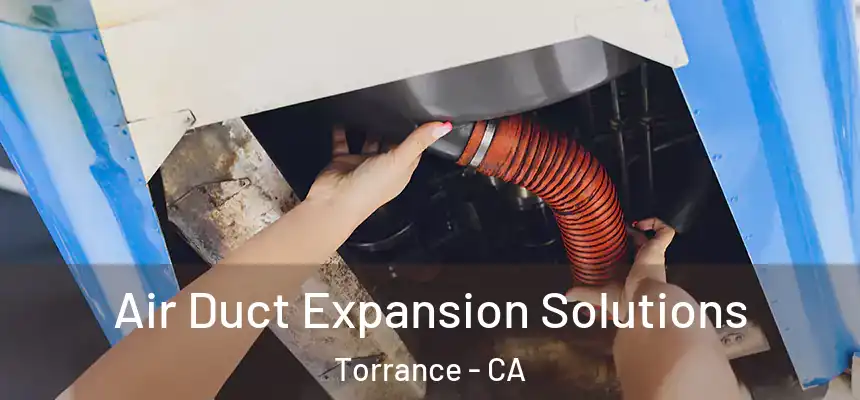 Air Duct Expansion Solutions Torrance - CA