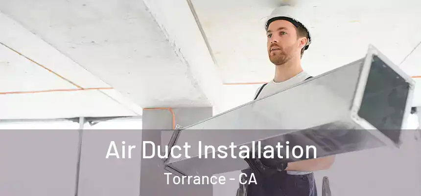  Air Duct Installation Torrance - CA
