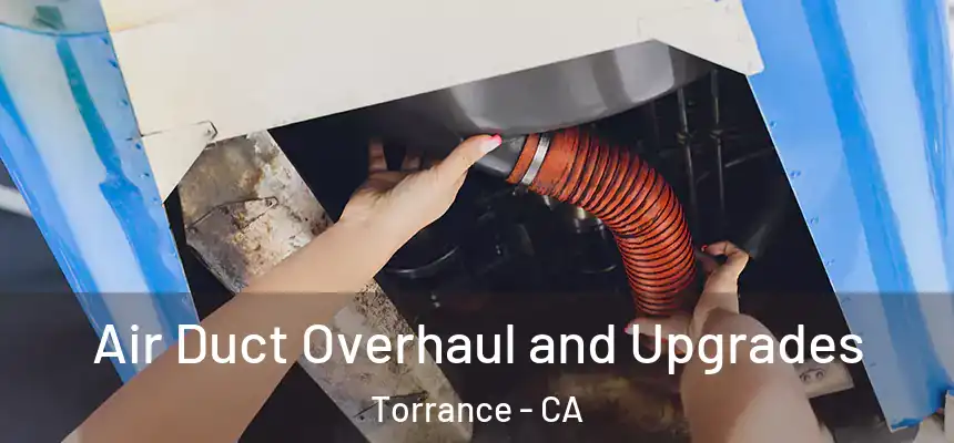 Air Duct Overhaul and Upgrades Torrance - CA