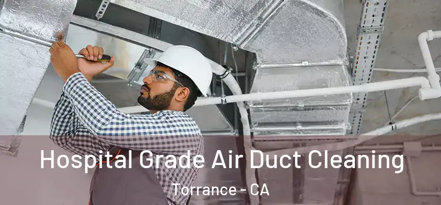Hospital Grade Air Duct Cleaning Torrance - CA