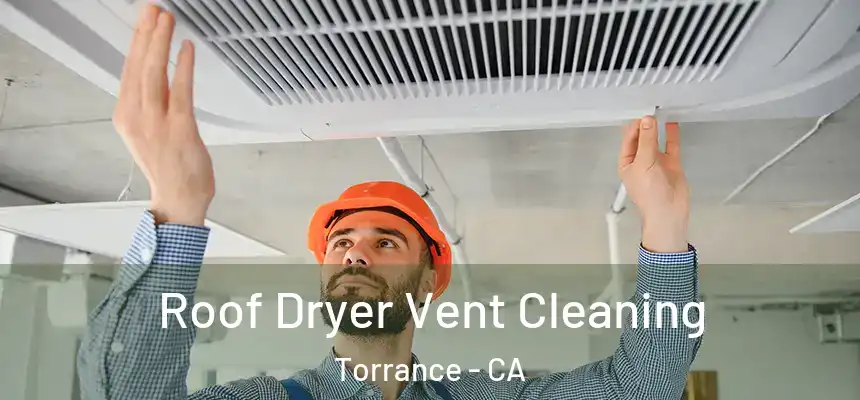 Roof Dryer Vent Cleaning Torrance - CA